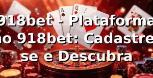 918bet - Plataforma no 918bet: Cadastre-se e Descubra
